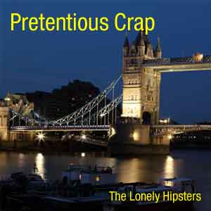 Pretentious Crap by the Lonely Hipsters